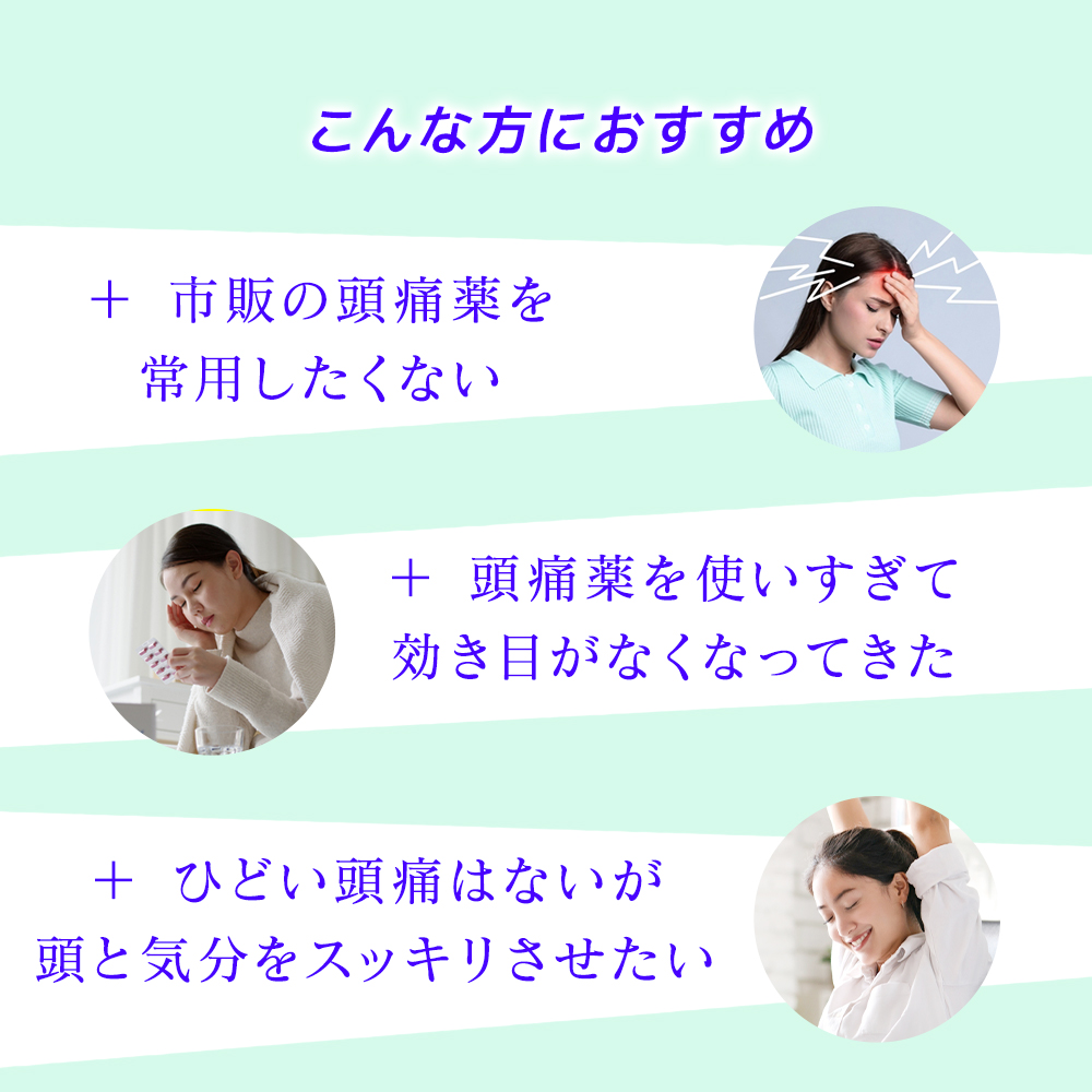 こんな方におすすめ！市販の頭痛薬を常用したくない方、頭痛薬を使いすぎて効き目がなくなってきた、ひどい頭痛はないが頭と気分をスッキリさせたいにおすすめ